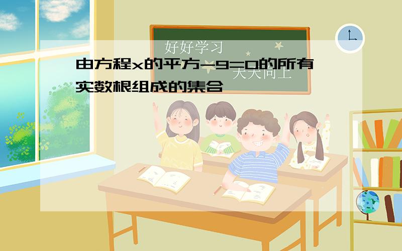 由方程x的平方-9=0的所有实数根组成的集合