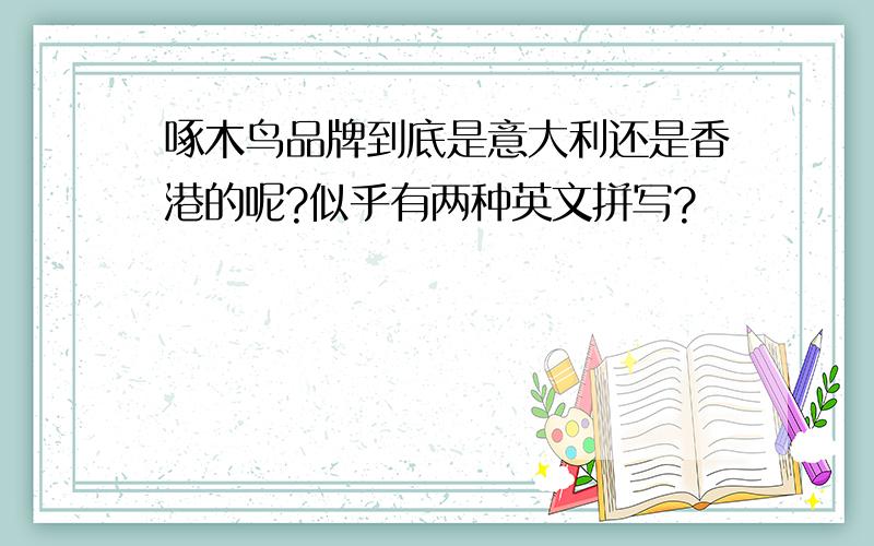 啄木鸟品牌到底是意大利还是香港的呢?似乎有两种英文拼写?