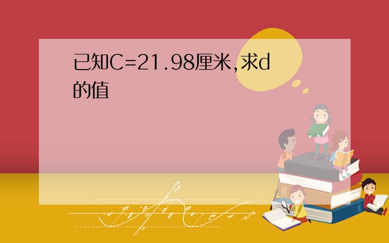 已知C=21.98厘米,求d的值