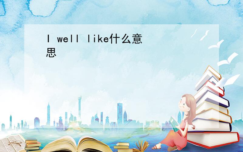 I well like什么意思