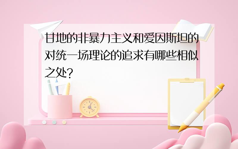 甘地的非暴力主义和爱因斯坦的对统一场理论的追求有哪些相似之处?