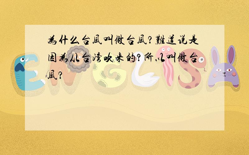 为什么台风叫做台风?难道说是因为从台湾吹来的?所以叫做台风?