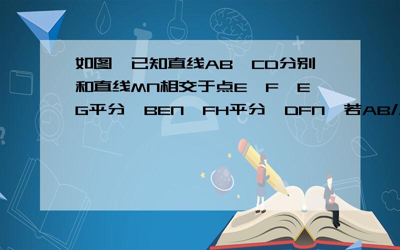 如图,已知直线AB,CD分别和直线MN相交于点E,F,EG平分∠BEN,FH平分∠DFN,若AB//CD,试说明EG//