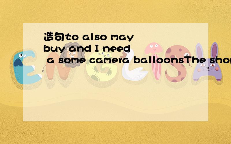 造句to also may buy and I need a some camera balloonsThe shop