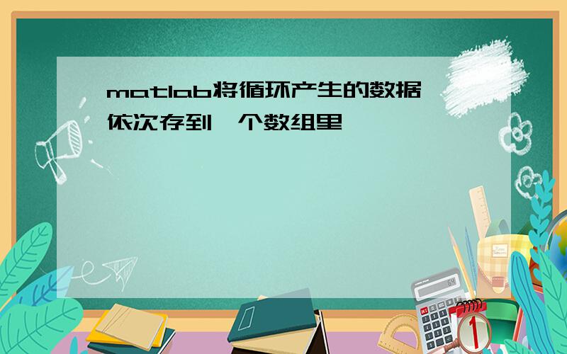 matlab将循环产生的数据依次存到一个数组里