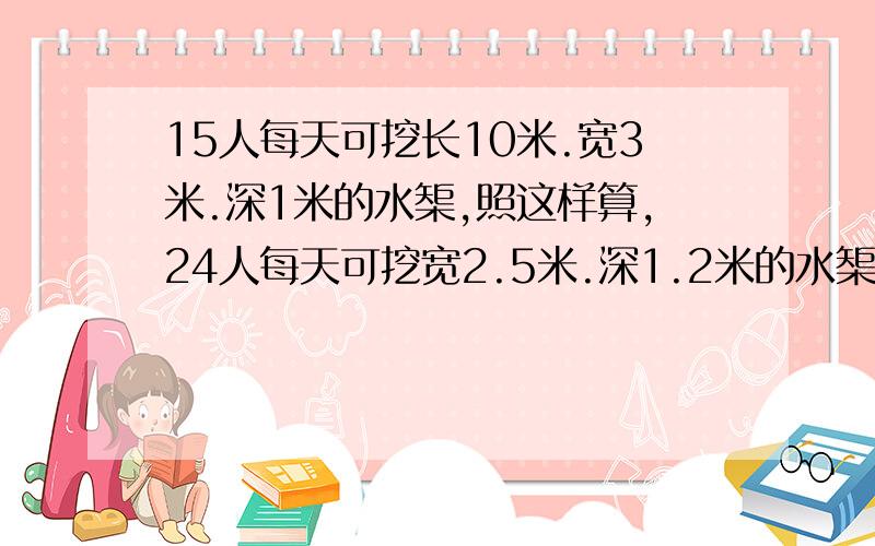 15人每天可挖长10米.宽3米.深1米的水榘,照这样算,24人每天可挖宽2.5米.深1.2米的水榘多长