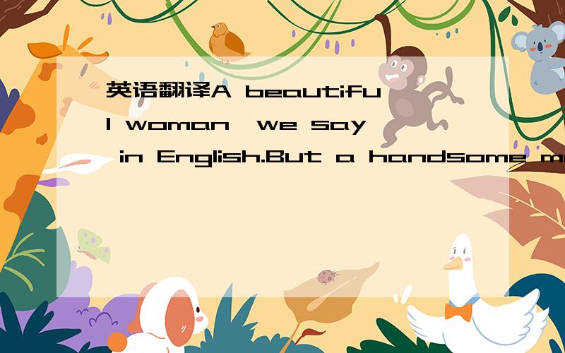 英语翻译A beautiful woman,we say in English.But a handsome man.“