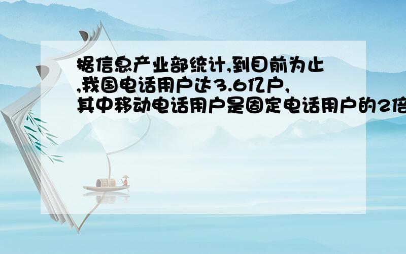 据信息产业部统计,到目前为止,我国电话用户达3.6亿户,其中移动电话用户是固定电话用户的2倍.求我国移动电话用户和固定电