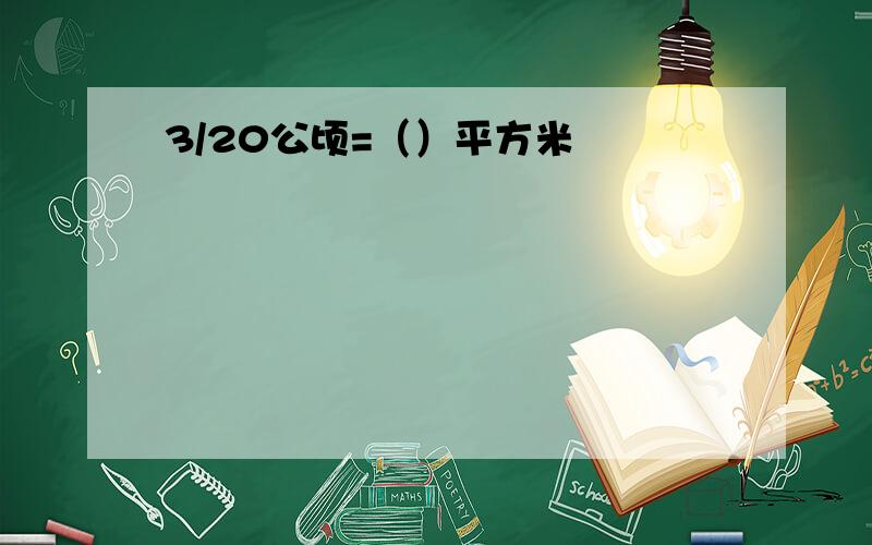 3/20公顷=（）平方米