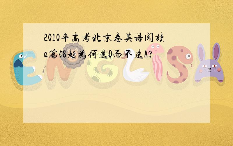 2010年高考北京卷英语阅读a篇58题为何选D而不选A?