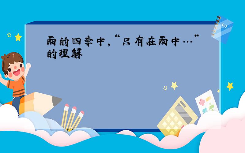 雨的四季中,“只有在雨中…”的理解