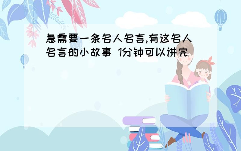 急需要一条名人名言,有这名人名言的小故事 1分钟可以讲完