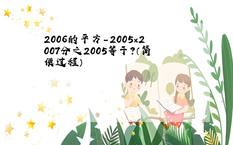 2006的平方-2005×2007分之2005等于?（简便过程）