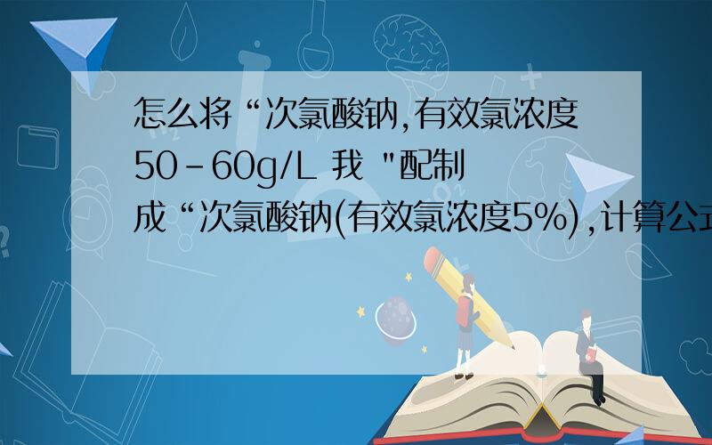 怎么将“次氯酸钠,有效氯浓度50-60g/L 我 