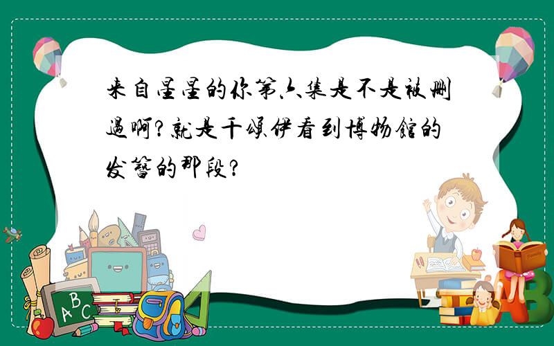 来自星星的你第六集是不是被删过啊?就是千颂伊看到博物馆的发簪的那段?