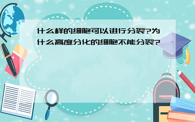 什么样的细胞可以进行分裂?为什么高度分化的细胞不能分裂?