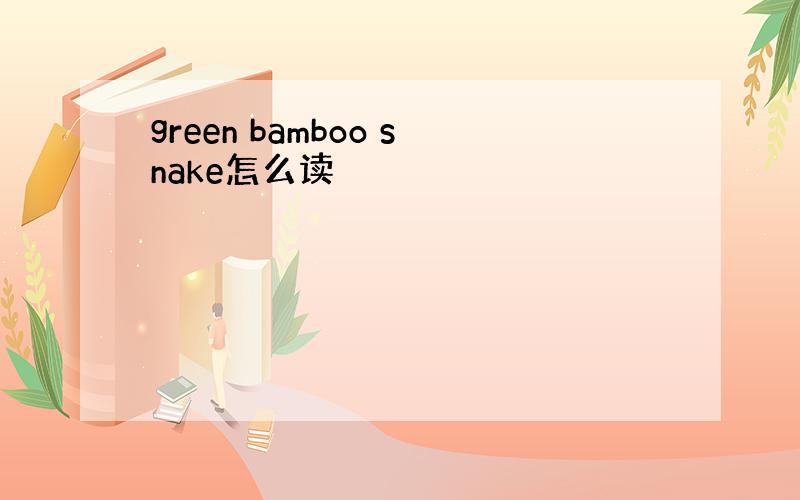 green bamboo snake怎么读