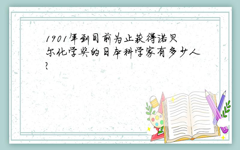 1901年到目前为止获得诺贝尔化学奖的日本科学家有多少人?