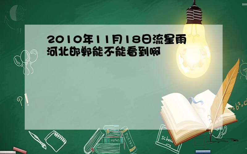 2010年11月18日流星雨河北邯郸能不能看到啊