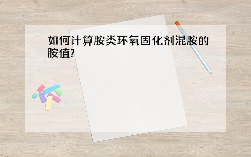 如何计算胺类环氧固化剂混胺的胺值?