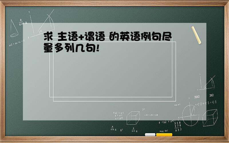 求 主语+谓语 的英语例句尽量多列几句!