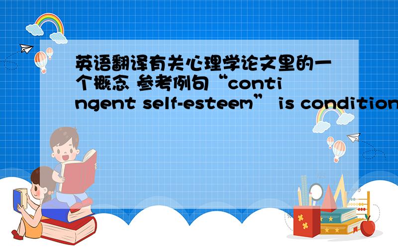 英语翻译有关心理学论文里的一个概念 参考例句“contingent self-esteem” is conditiona