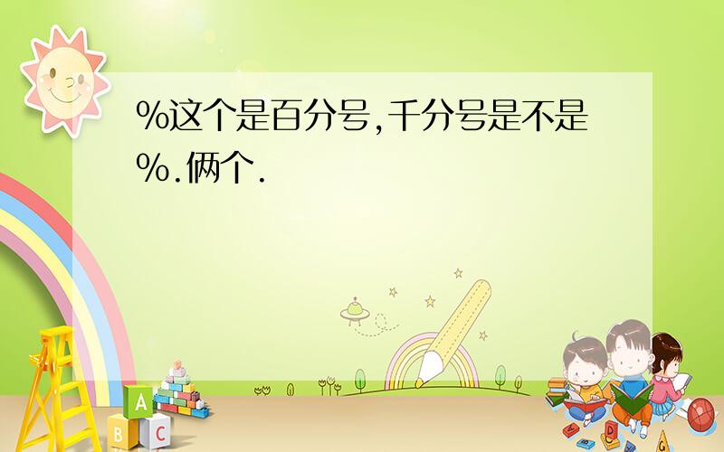 %这个是百分号,千分号是不是%.俩个.