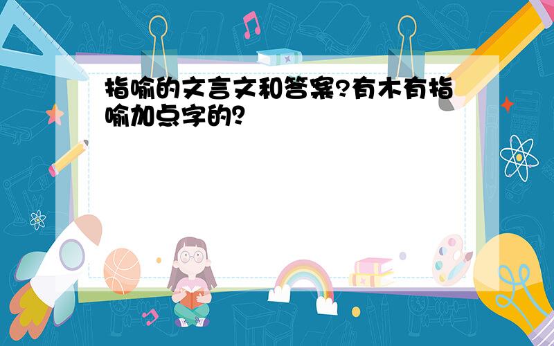 指喻的文言文和答案?有木有指喻加点字的？