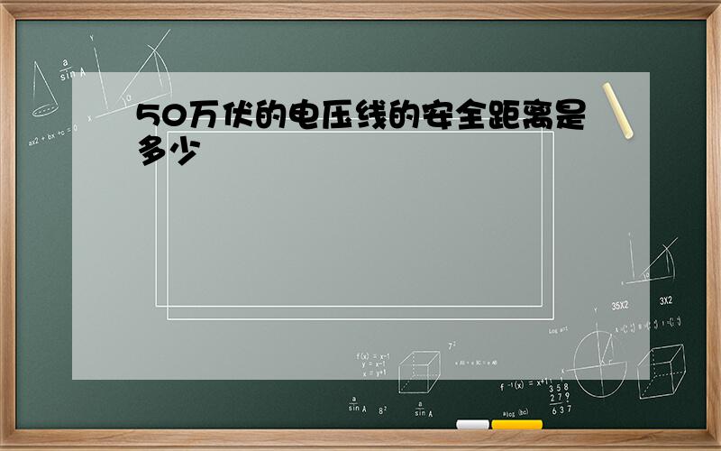 50万伏的电压线的安全距离是多少