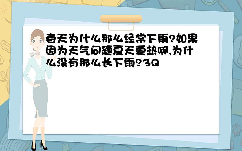 春天为什么那么经常下雨?如果因为天气问题夏天更热啊,为什么没有那么长下雨?3Q