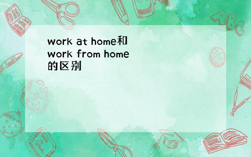 work at home和 work from home的区别