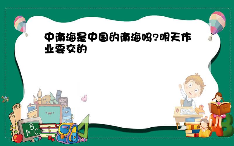 中南海是中国的南海吗?明天作业要交的