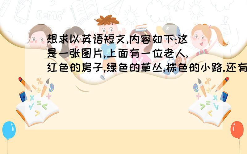 想求以英语短文,内容如下:这是一张图片,上面有一位老人,红色的房子,绿色的草丛,棕色的小路.还有一辆蓝色