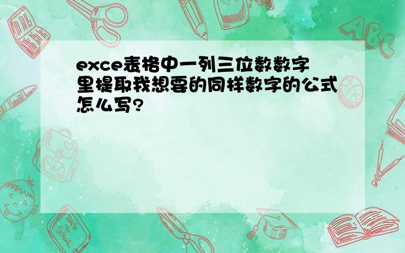 exce表格中一列三位数数字里提取我想要的同样数字的公式怎么写?