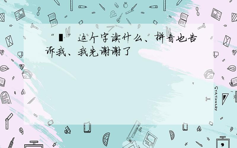 “尢”这个字读什么、拼音也告诉我、我先谢谢了