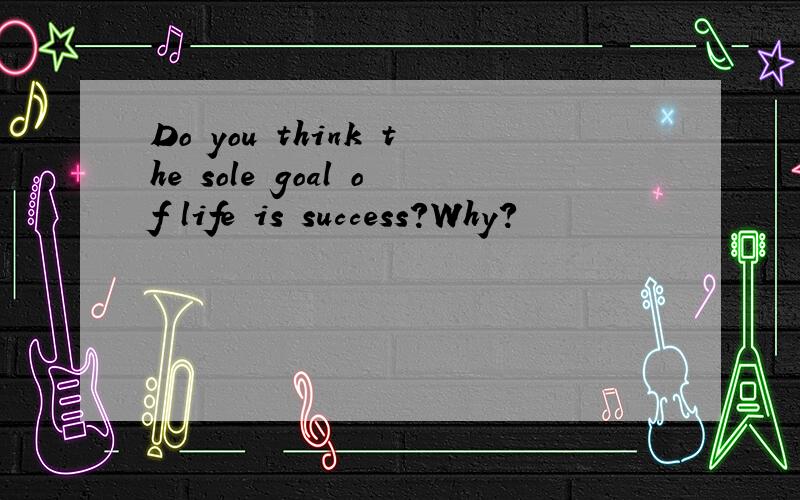 Do you think the sole goal of life is success?Why?