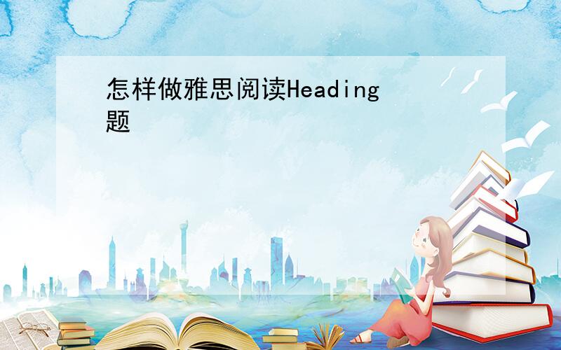 怎样做雅思阅读Heading题