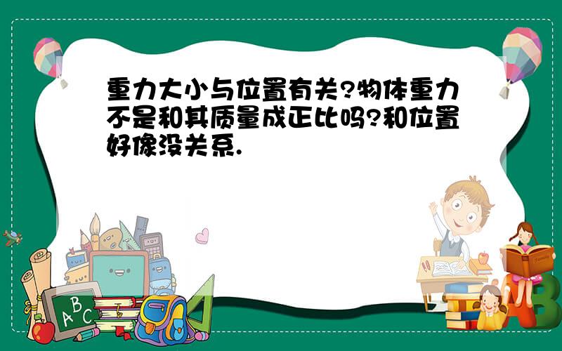 重力大小与位置有关?物体重力不是和其质量成正比吗?和位置好像没关系.