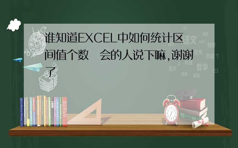 谁知道EXCEL中如何统计区间值个数　会的人说下嘛,谢谢了