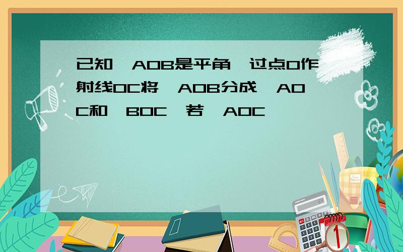 已知∠AOB是平角,过点O作射线OC将∠AOB分成∠AOC和∠BOC,若∠AOC