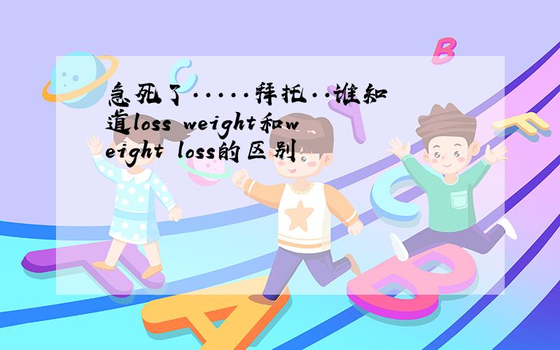 急死了·····拜托··谁知道loss weight和weight loss的区别