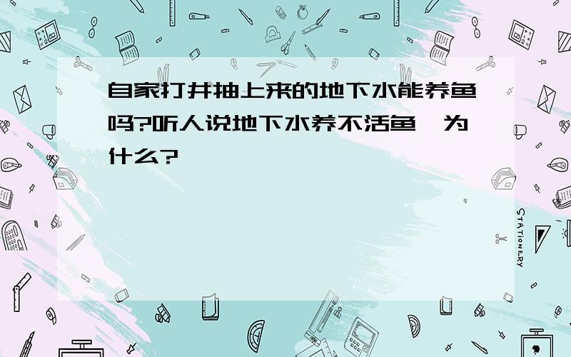 自家打井抽上来的地下水能养鱼吗?听人说地下水养不活鱼,为什么?