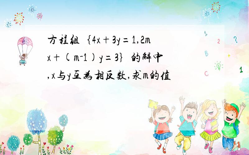 方程组｛4x+3y=1,2mx+(m-1)y=3｝的解中,x与y互为相反数,求m的值