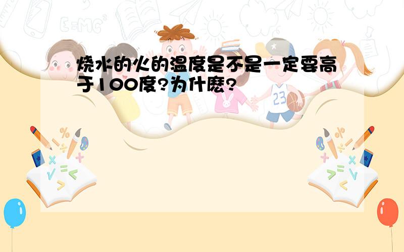 烧水的火的温度是不是一定要高于100度?为什麽?