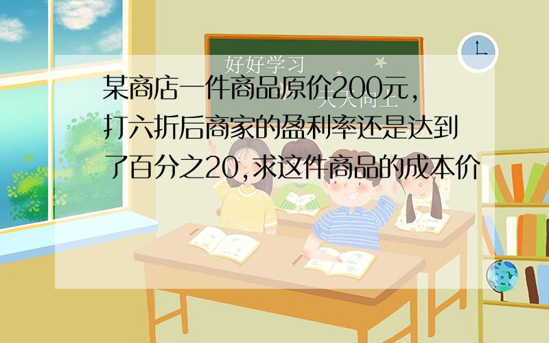 某商店一件商品原价200元,打六折后商家的盈利率还是达到了百分之20,求这件商品的成本价