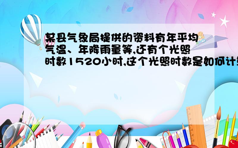 某县气象局提供的资料有年平均气温、年降雨量等,还有个光照时数1520小时,这个光照时数是如何计算的?