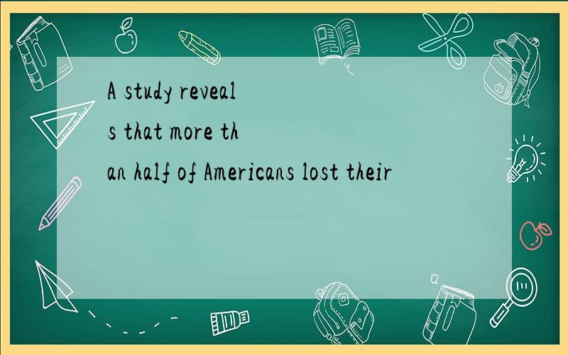 A study reveals that more than half of Americans lost their