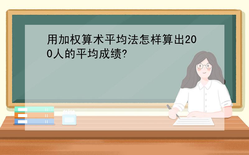 用加权算术平均法怎样算出200人的平均成绩?