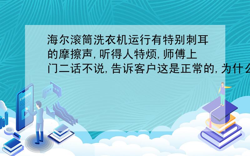 海尔滚筒洗衣机运行有特别刺耳的摩擦声,听得人特烦,师傅上门二话不说,告诉客户这是正常的,为什么?