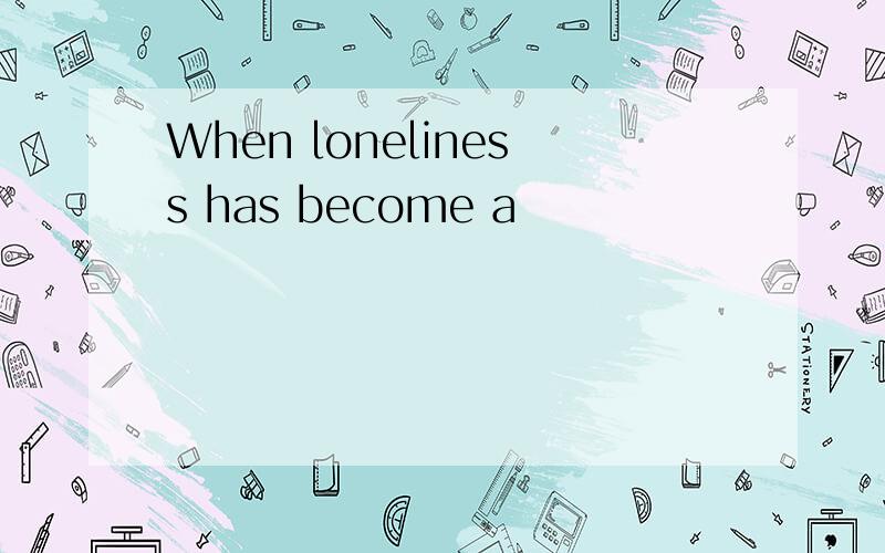 When loneliness has become a